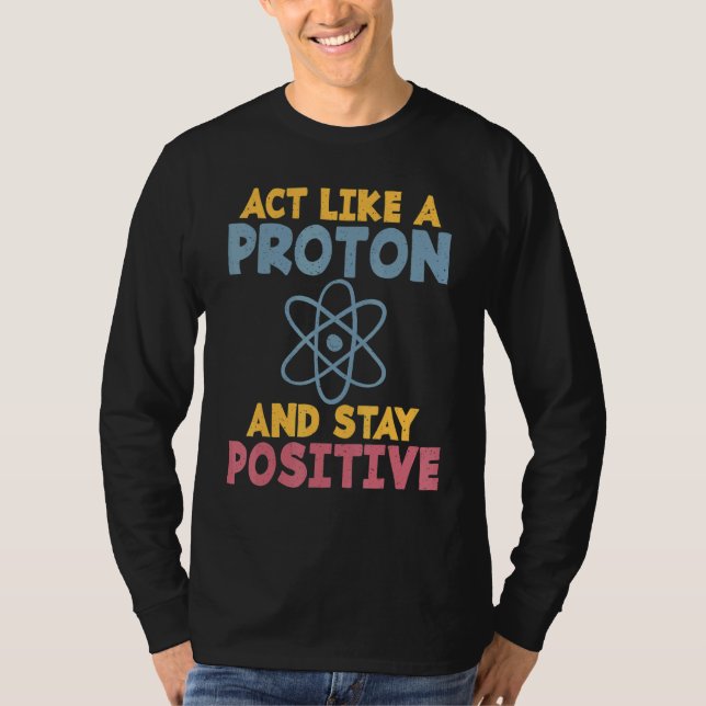Act like a Proton and stay positive Science Teache T-Shirt (Vorderseite)