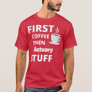 Actuary zuerst Kaffee dann Arbeit Zeug lustig T-Shirt