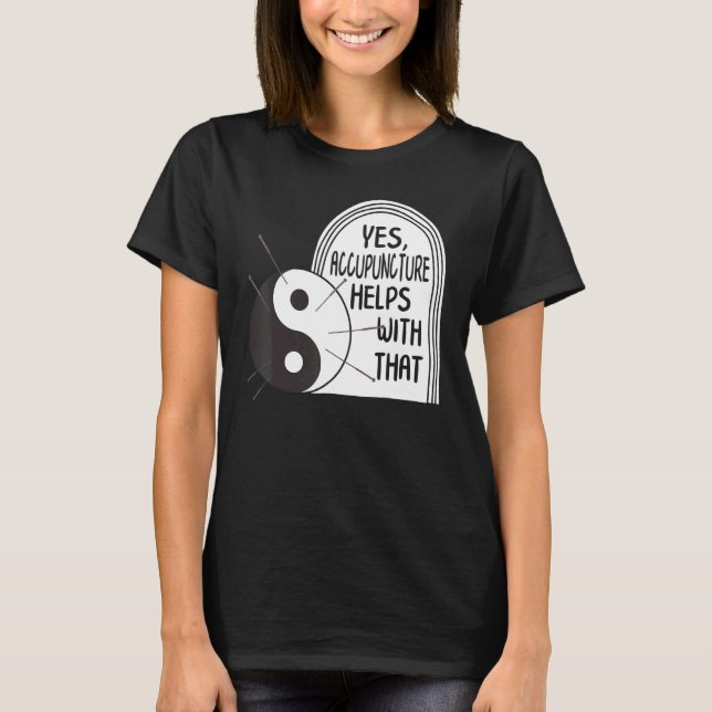 Acupuncture Helps With That Yin Yang Needle Therap T-Shirt (Vorderseite)