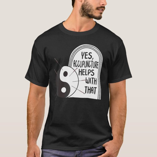 Acupuncture Helps With That Yin Yang Needle Therap T-Shirt (Vorderseite)