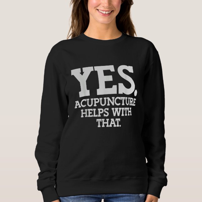 Acupuncturist Yes Acupuncture helps with that Sweatshirt (Vorderseite)