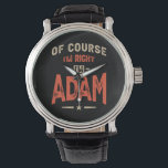 Adam Name Funny Personalisiert Birthday Adam Armbanduhr<br><div class="desc">Das ist ein Design mit Text Natürlich habe ich recht,  ich bin Adam. Ein cooles Geschenk für Freunde oder Familie namens Adam. Wenn Ihr Vor- oder Nachname Adam ist,  dann ist dieses Produkt für Sie. Present für Adam auf Valentinstag.</div>