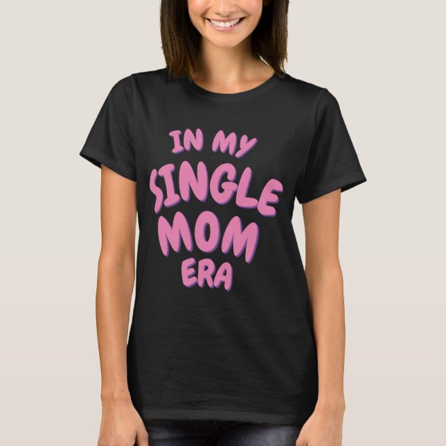 Add Word In My Single Mom Era T Shirt  (Vorderseite)