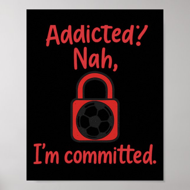 Addicted Nah, I'm Committed Soccer Fan Gear  Poster (Vorne)