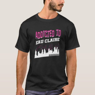 Addicted to Eau Claire Vacation Spaß Trip Wiscon T-Shirt