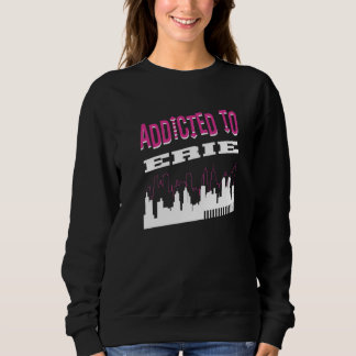Addicted To Erie Vacation Humor Trip Pennsylvania Sweatshirt