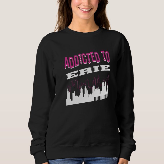 Addicted To Erie  Vacation Humor Trip Pennsylvania Sweatshirt (Vorderseite)