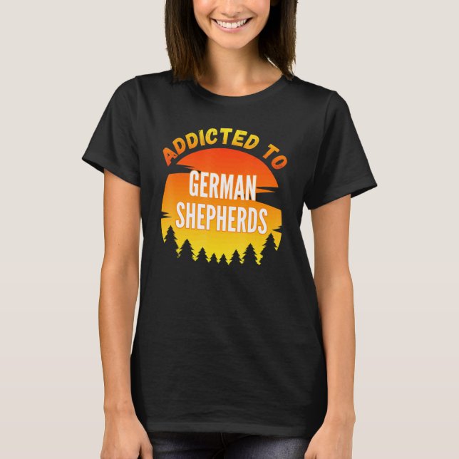 Addicted to German shepherd for dog T-Shirt (Vorderseite)