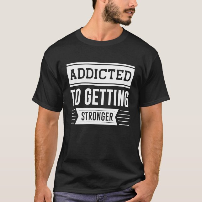 Addicted To Getting Stronger  Gym Workout Motivati T-Shirt (Vorderseite)