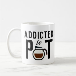 Addicted to Pot Funny Coffee Lover's Kaffeetasse