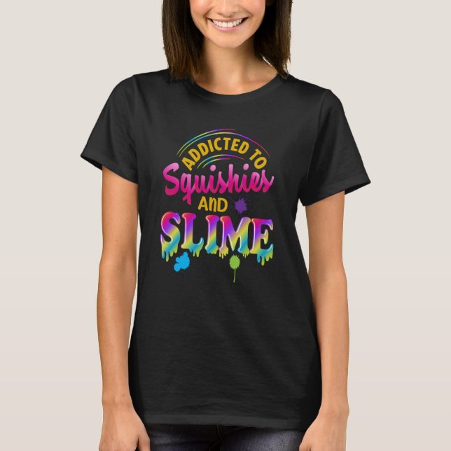 Addicted To Slime And Squishies Slime  Slime Squis T-Shirt (Vorderseite)