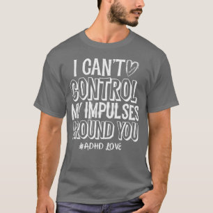 ADHD Liebe Ich kann keine Kontrolle meine Impulse T-Shirt