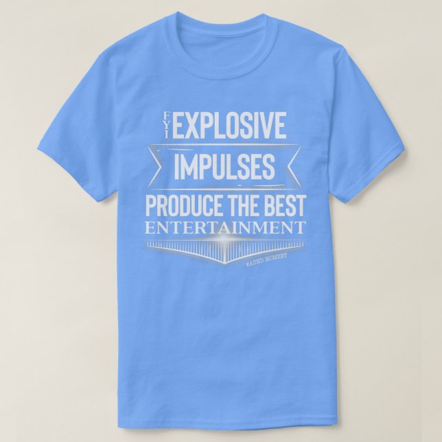 ADHD Moment FYI Explosive Impulse produzieren die  T-Shirt (Design vorne)