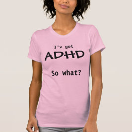 ADHD, so what? T-Shirt