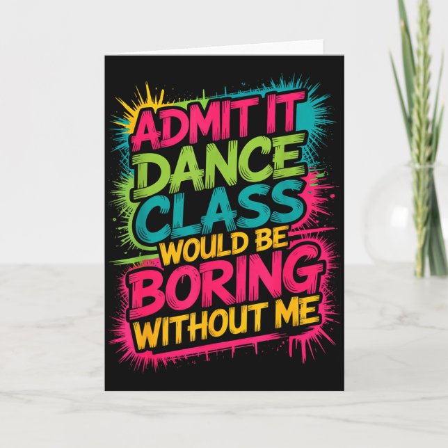 Admit It Dance Cl Would Be Boring Without Me Funny Karte (Vorderseite)