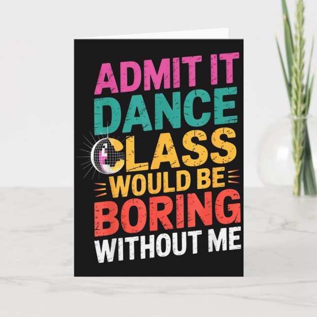 Admit It Dance Cl Would Be Boring Without Me Funny Karte (Vorderseite)