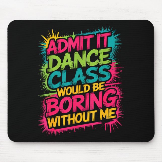 Admit It Dance Cl Would Be Boring Without Me Funny Mousepad (Vorne)