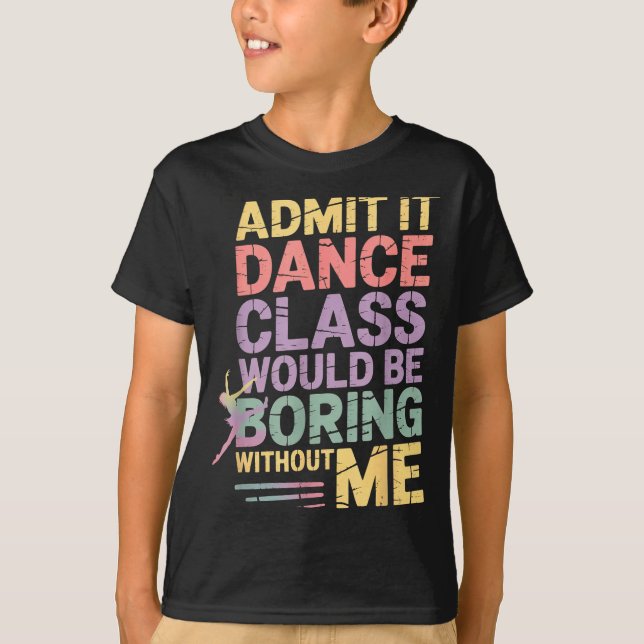 Admit It Dance Cl Would Be Boring Without Me Funny T-Shirt (Vorderseite)