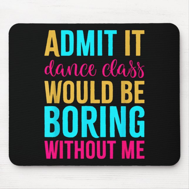 Admit It Dance Cl Would Be Boring Without Me  Mousepad (Vorne)