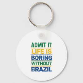 Admit It Life Is Boring Without Brazil Schlüsselanhänger