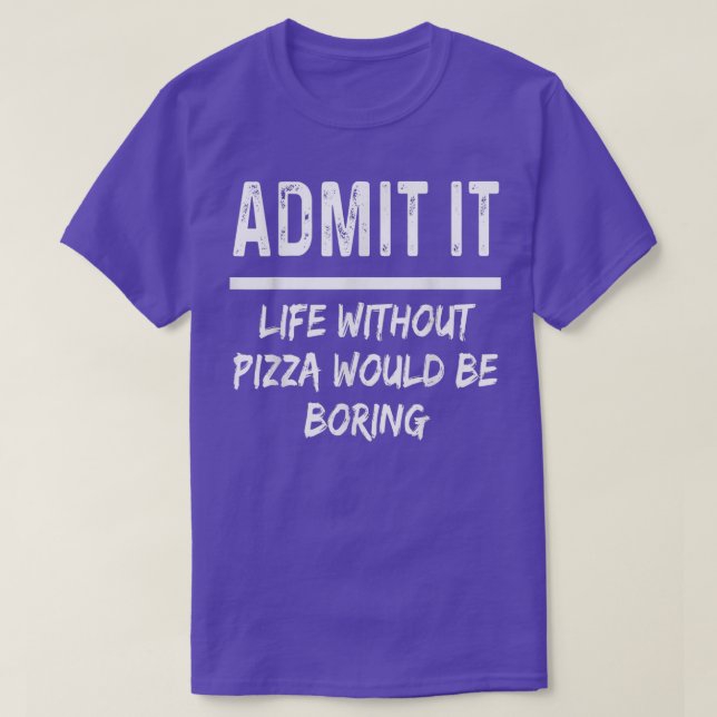 Admit It Life Without Pizza Would Be Boring Funny  T-Shirt (Design vorne)