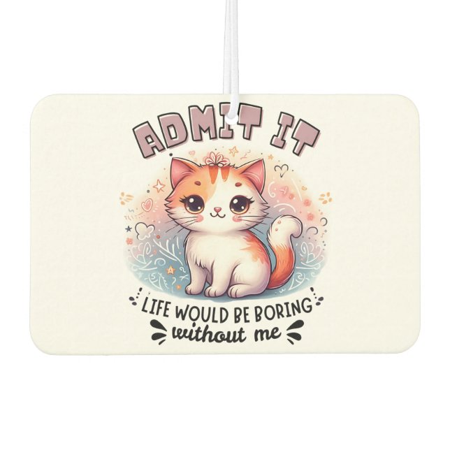 Admit It Life Would Be Boring Funny Cat Lover Gift Autolufterfrischer (Vorderseite)