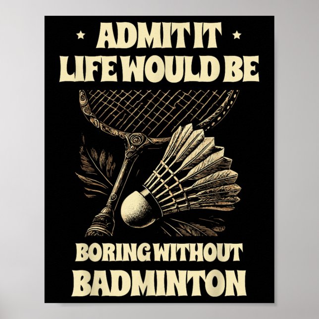 Admit It Life Would Be Boring Without Badminton Pl Poster (Vorne)