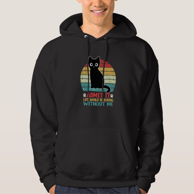 Admit It Life Would Be Boring Without Me Funny Cat Hoodie (Vorderseite)