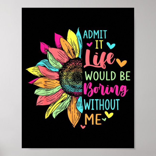 Admit It Life Would Be Boring Without Me Funny Say Poster (Vorne)