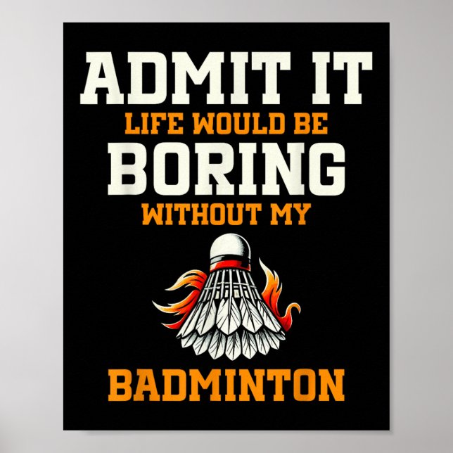 Admit It Life Would Be Boring Without My Badminton Poster (Vorne)