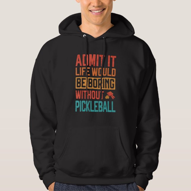 Admit it life would be Boring without Pickleball Hoodie (Vorderseite)