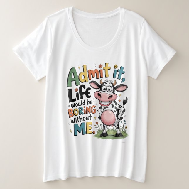Admit It, Life Would Boring Without Me  Große Größe T-Shirt (Design vorne)