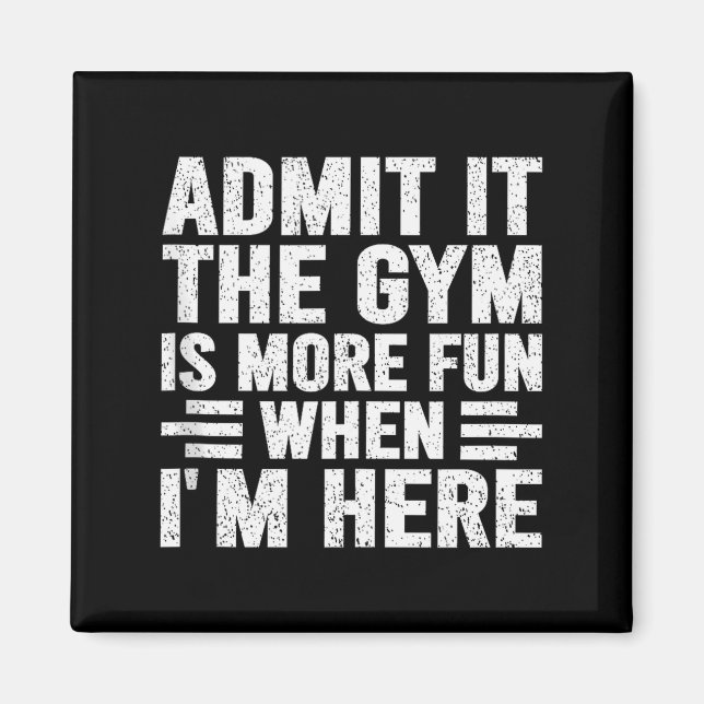 Admit It The Gym Is More Fun When Im Here Fitness  Magnet (Vorne)