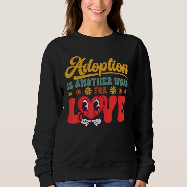 Adopt Gotcha Day Another Word For Love Family Adop Sweatshirt (Vorderseite)