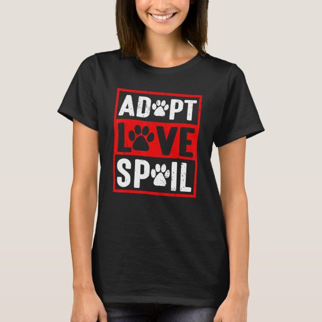 adopt love spoil Love rescue dog   in your life T-Shirt (Vorderseite)