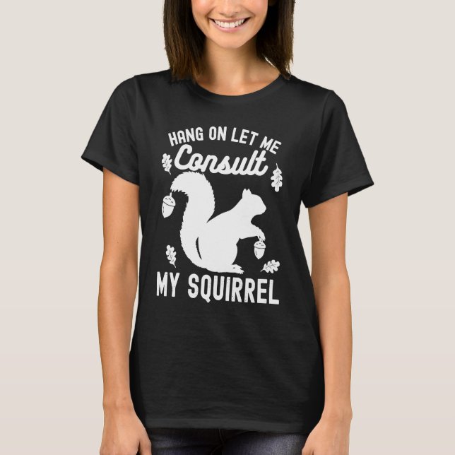 Adorable Cute Squirrel Hang on Let Me Consult My S T-Shirt (Vorderseite)