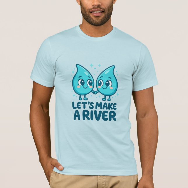 Adorable Waterdrop Love – “Let’s Make a River T-Shirt (Vorderseite)