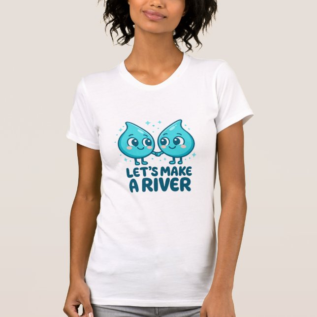 Adorable Waterdrop Love – “Let’s Make a River T-Shirt (Vorderseite)