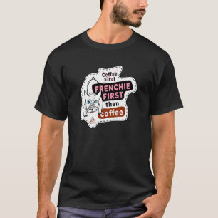 Adortable Französisch Bulldog Frenchie zuerst dann T-Shirt