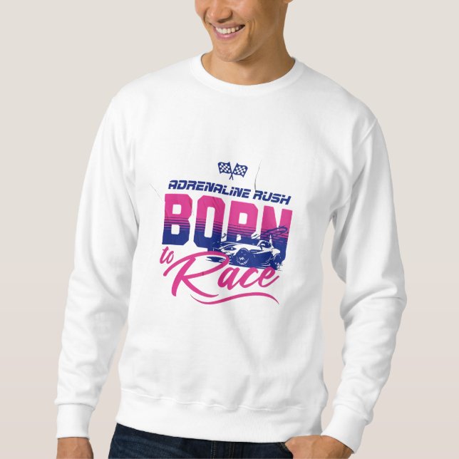 "Adrenalin Rush - Geboren für Race Motorsports T-S Sweatshirt (Vorderseite)