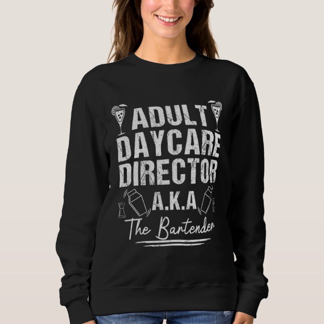 Adult Daycare Director AKA The Bartender Sweatshirt (Vorderseite)