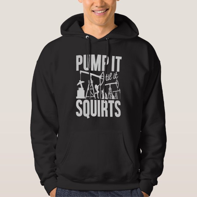 Adult Jokes Pump It Til It Squirts Funny Oilfield  Hoodie (Vorderseite)