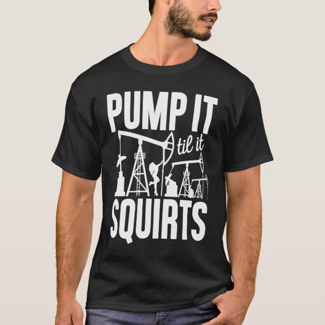 Adult Jokes Pump It Til It Squirts Funny Oilfield  T-Shirt (Vorderseite)