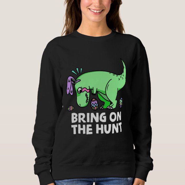 Adults Easter Dinosaur Rex  Bring on the Hunt Kid  Sweatshirt (Vorderseite)