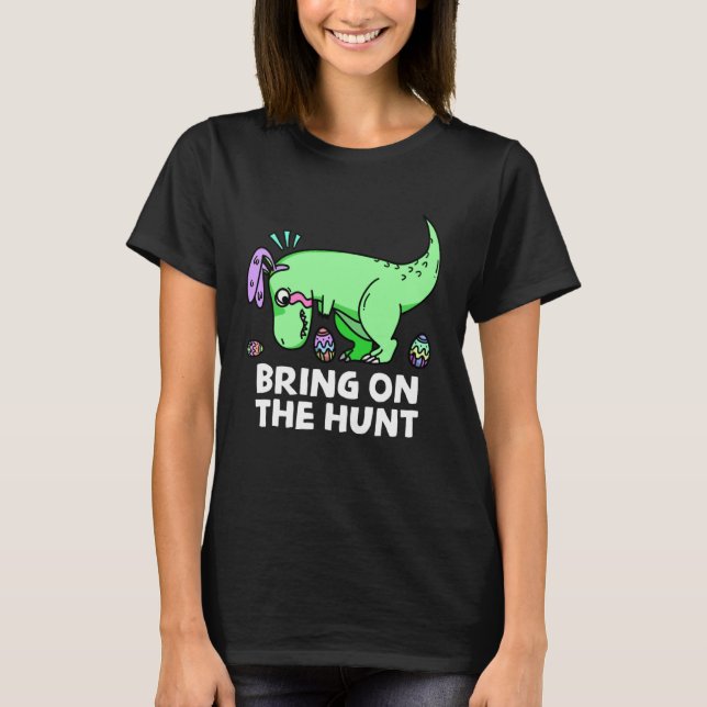 Adults Easter Dinosaur Rex  Bring on the Hunt Kid  T-Shirt (Vorderseite)