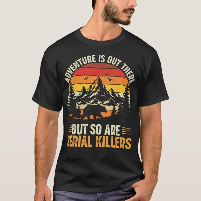 Adventure Is Out There But So Are Serial Killers W T-Shirt (Vorderseite)