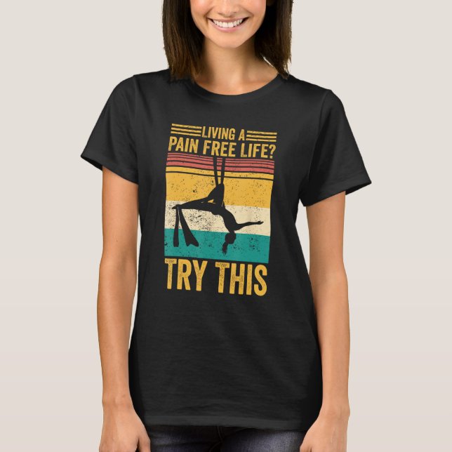 Aerial Silk Aerialist Living A Pain Free Life Try  T-Shirt (Vorderseite)