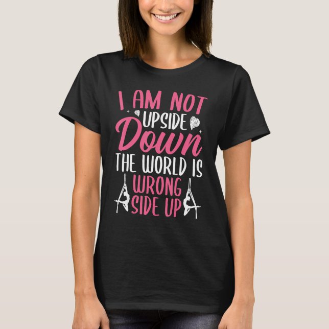 Aerial Silk Aerialist Not Upside Down World Is Wro T-Shirt (Vorderseite)