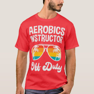Aerobic Instructor Off Duty Summer Vacacation Shir T-Shirt