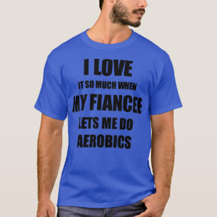 Aerobics Funny Gift Idee für Verlobte I Liebe es w T-Shirt